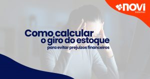 Como calcular o giro do estoque para evitar prejuízos financeiros