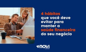 4 hábitos que você deve evitar para manter a saúde financeira do seu negócio