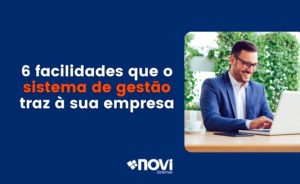 6 facilidades que o sistema de gestão traz à sua empresa