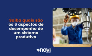 Saiba quais são os 6 aspectos de desempenho de um sistema produtivo