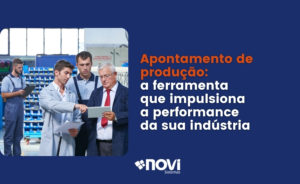 Apontamento de produção: a ferramenta que impulsiona a performance da sua indústria