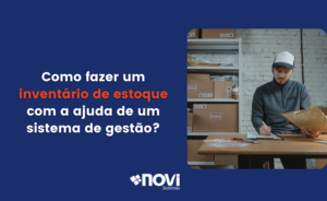 Como fazer um inventário de estoque com a ajuda de um sistema de gestão?