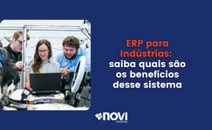 ERP para Indústrias: saiba quais são os benefícios desse sistema