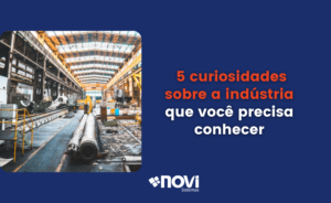 5 curiosidades sobre a indústria que você precisa conhecer