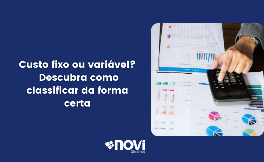 Custo fixo ou variável? Descubra como classificar da forma certa