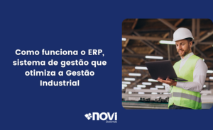 Como funciona o ERP, sistema de gestão que otimiza a Gestão Industrial