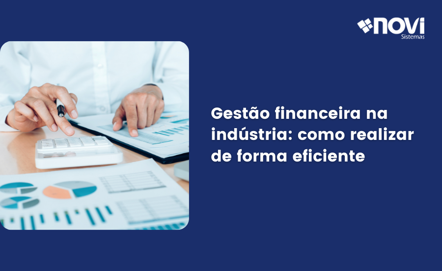 Gestão financeira na indústria: como realizar de forma eficiente