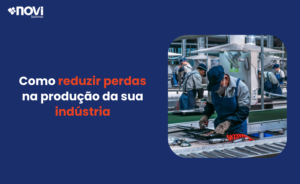 Como reduzir perdas nos processos produtivos da sua indústria