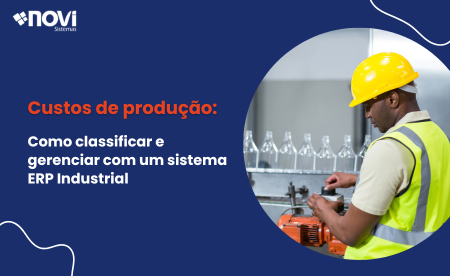 Custos de produção: Como classificar e gerenciar com um sistema ERP Industrial