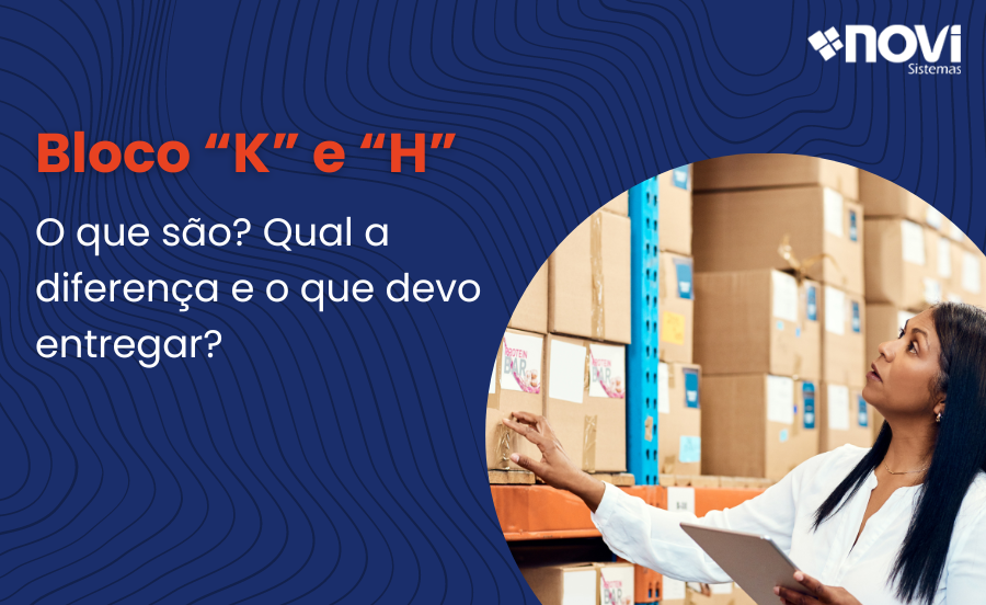 Bloco “K” e “H” O que são? Qual a diferença e o que devo entregar?