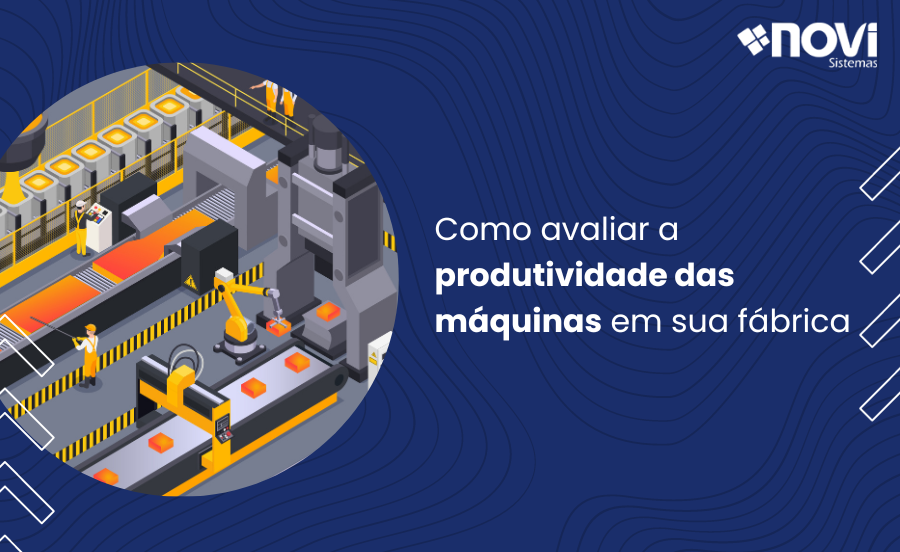 Descubra como avaliar a produtividade das máquinas em sua fábrica!